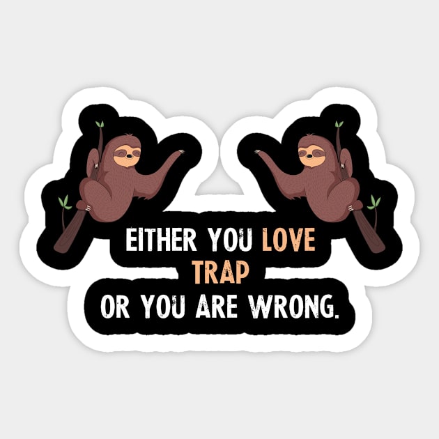 Either You Love Trap Or You Are Wrong - With Cute Sloths Hanging Sticker by divawaddle